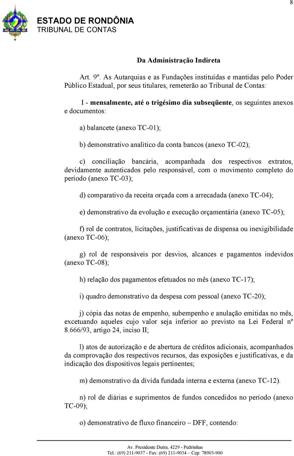 anexos e documentos: a) balancete (anexo TC-01); b) demonstrativo analítico da conta bancos (anexo TC-02); c) conciliação bancária, acompanhada dos respectivos extratos, devidamente autenticados pelo