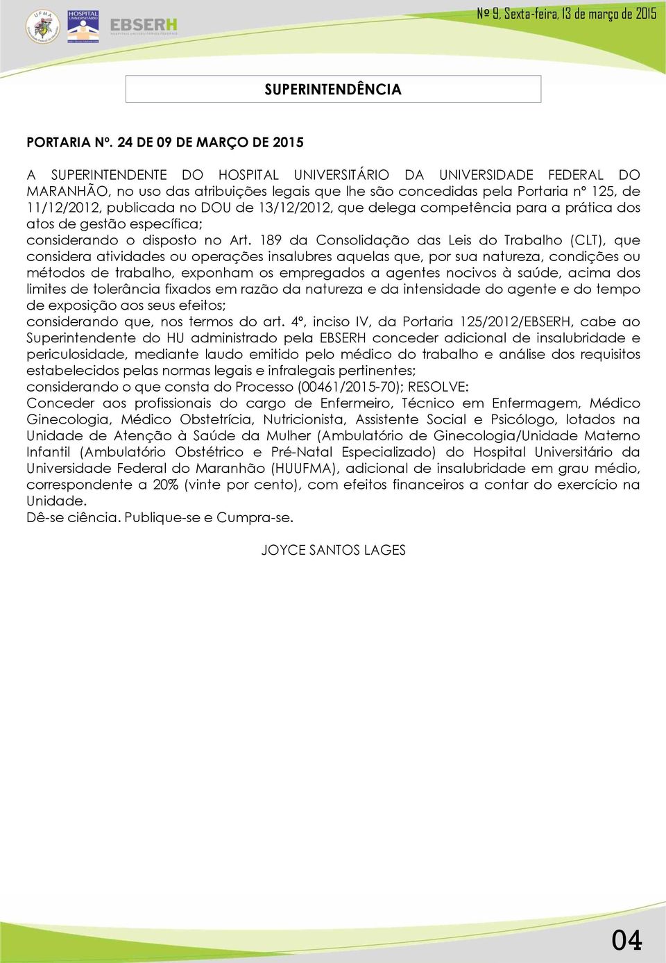 nocivos à saúde, acima dos limites de tolerância fixados em razão da natureza e da intensidade do agente e do tempo de exposição aos seus efeitos; considerando que, nos termos do art.