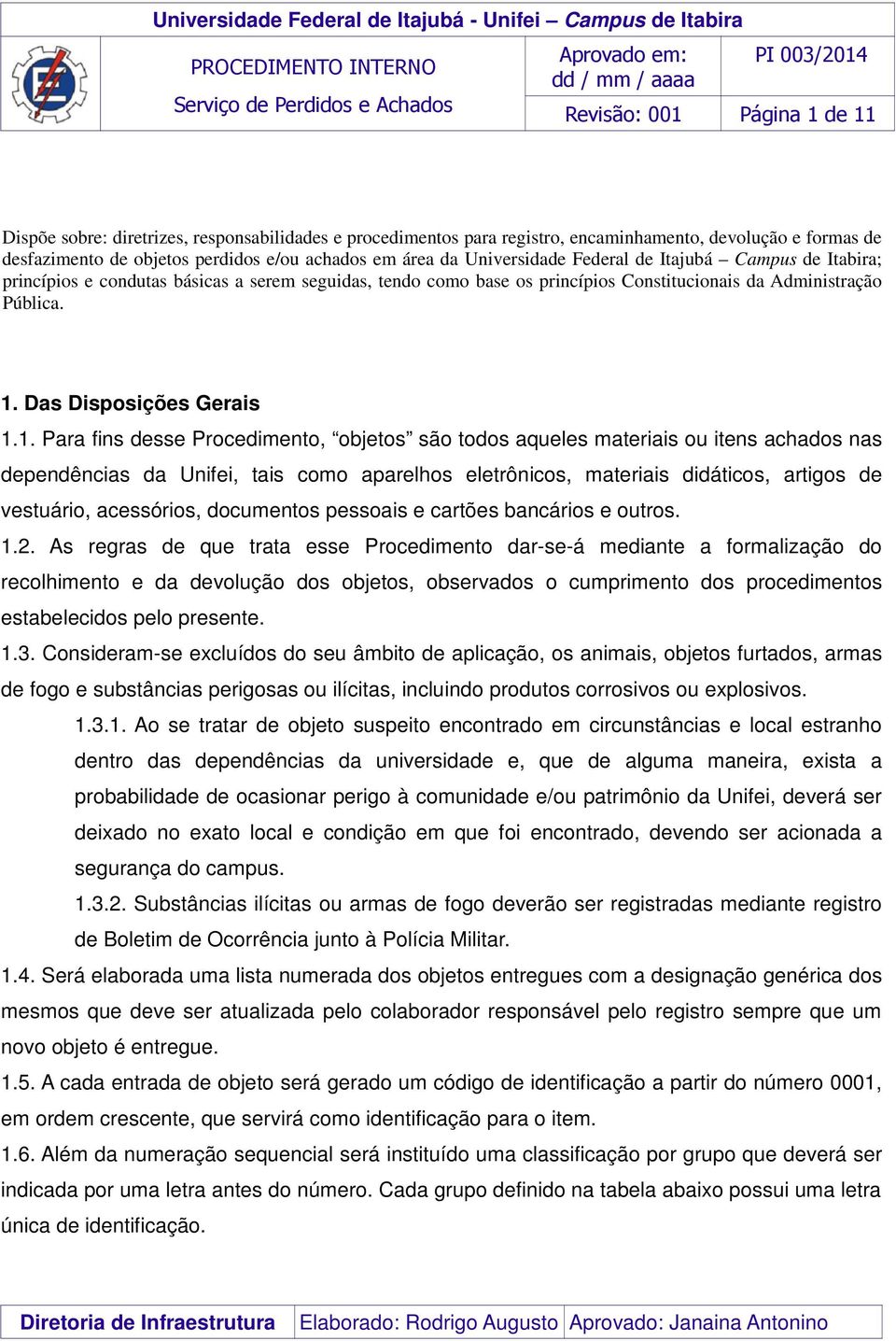 1. Para fins desse Procedimento, objetos são todos aqueles materiais ou itens achados nas dependências da Unifei, tais como aparelhos eletrônicos, materiais didáticos, artigos de vestuário,