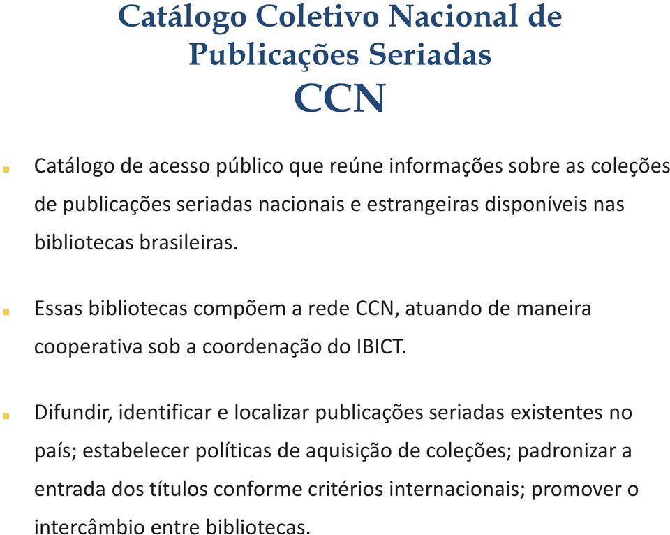 Essas bibliotecas compõem a rede CCN, atuando de maneira cooperativa sob a coordenação do IBICT.