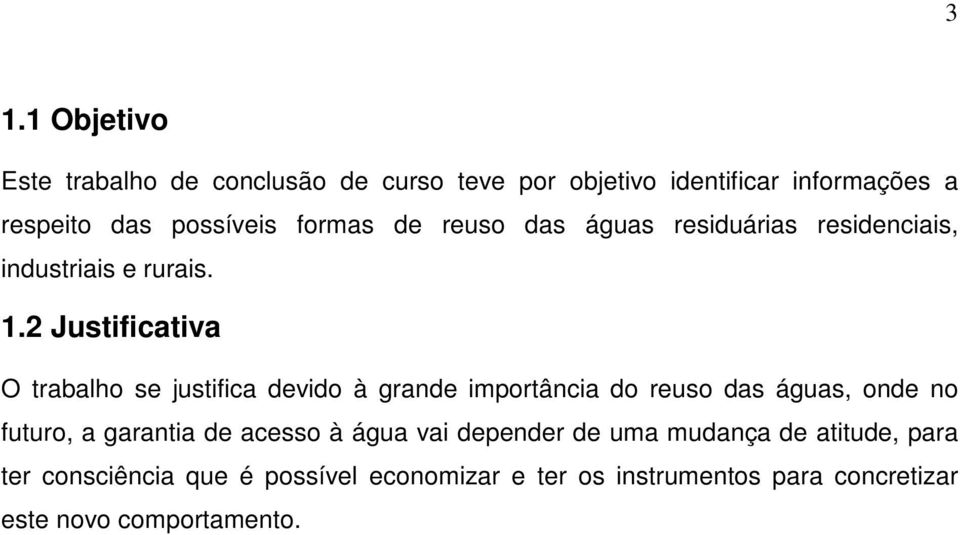 2 Justificativa O trabalho se justifica devido à grande importância do reuso das águas, onde no futuro, a garantia de