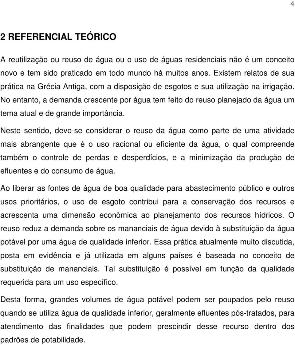 No entanto, a demanda crescente por água tem feito do reuso planejado da água um tema atual e de grande importância.