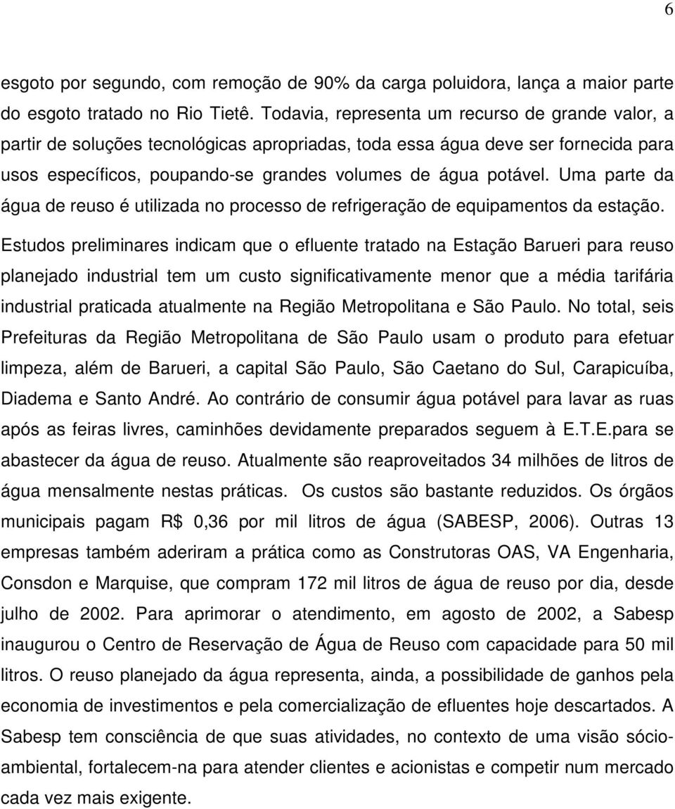 Uma parte da água de reuso é utilizada no processo de refrigeração de equipamentos da estação.