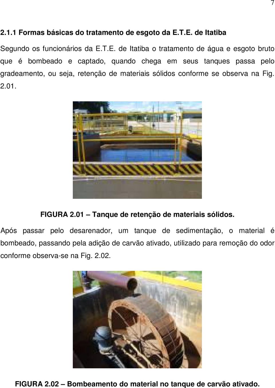 tanques passa pelo gradeamento, ou seja, retenção de materiais sólidos conforme se observa na Fig. 2.01. FIGURA 2.