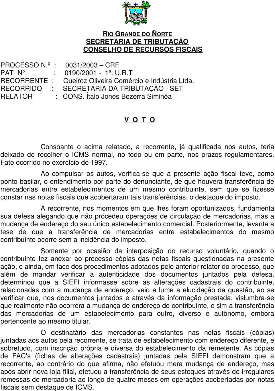 Ítalo Jones Bezerra Siminéa V O T O Consoante o acima relatado, a recorrente, já qualificada nos autos, teria deixado de recolher o ICMS normal, no todo ou em parte, nos prazos regulamentares.