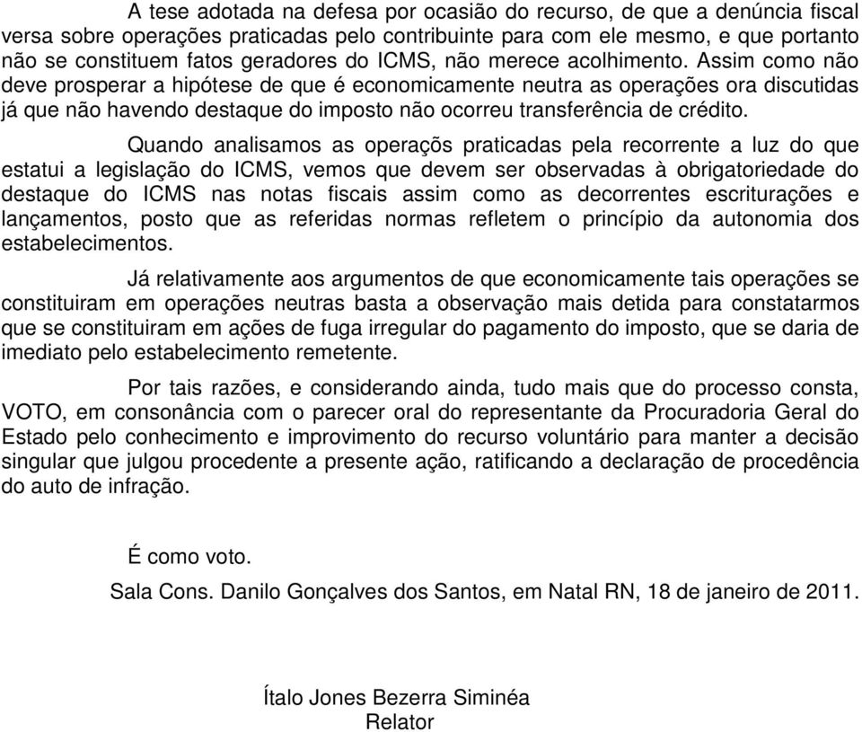 Assim como não deve prosperar a hipótese de que é economicamente neutra as operações ora discutidas já que não havendo destaque do imposto não ocorreu transferência de crédito.