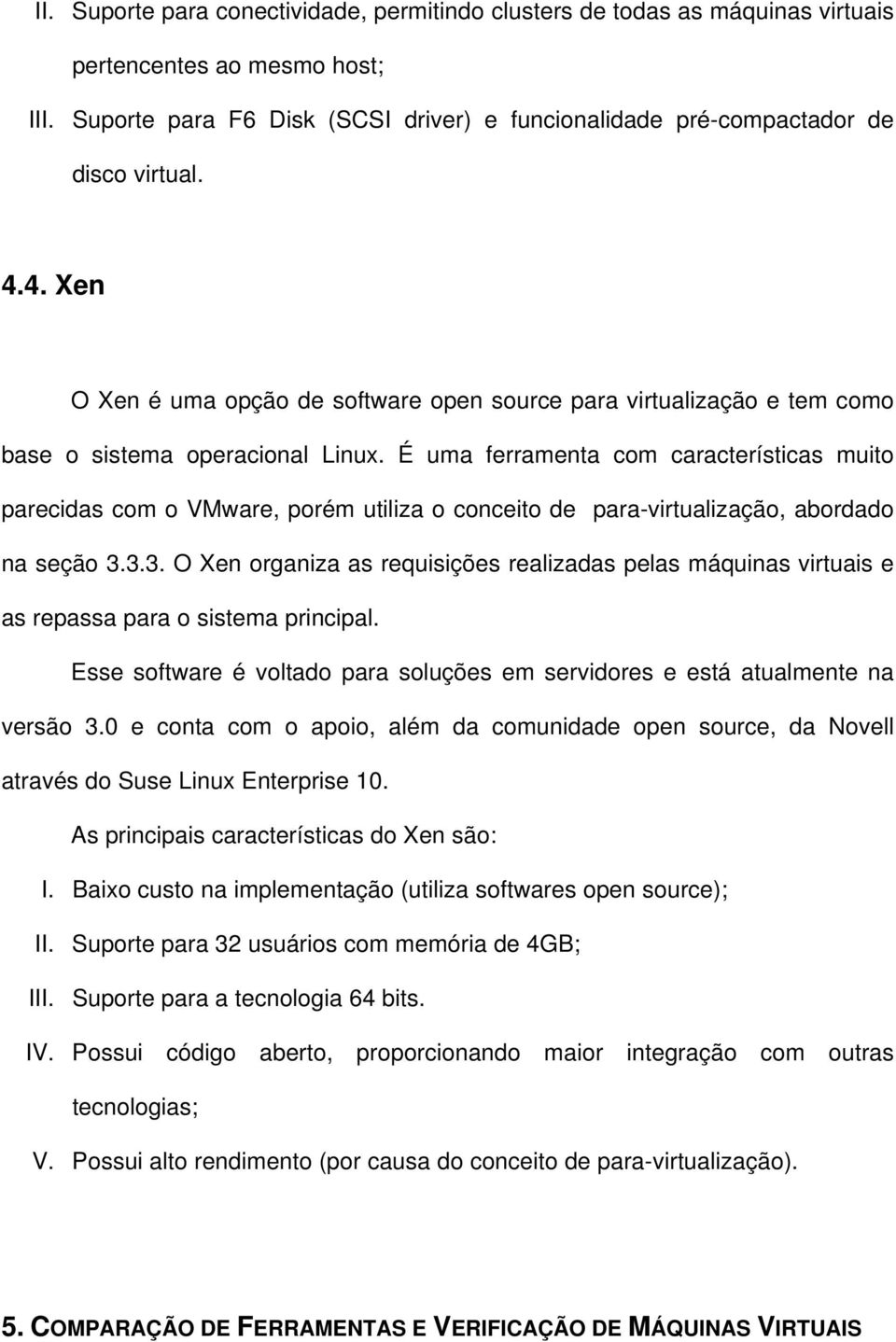 É uma ferramenta com características muito parecidas com o VMware, porém utiliza o conceito de para-virtualização, abordado na seção 3.