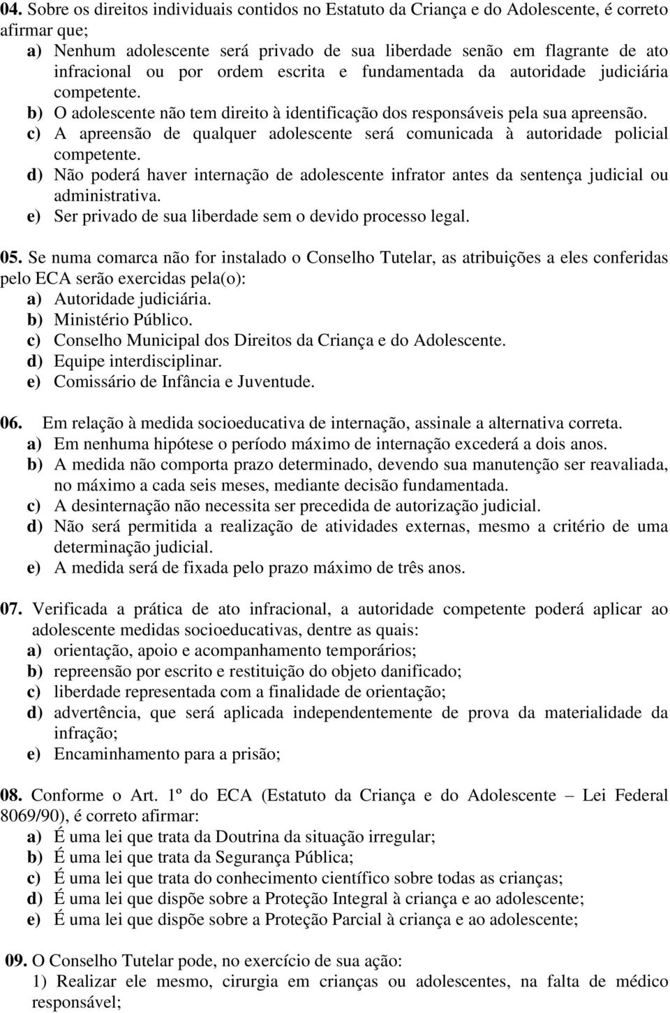 c) A apreensão de qualquer adolescente será comunicada à autoridade policial competente. d) Não poderá haver internação de adolescente infrator antes da sentença judicial ou administrativa.