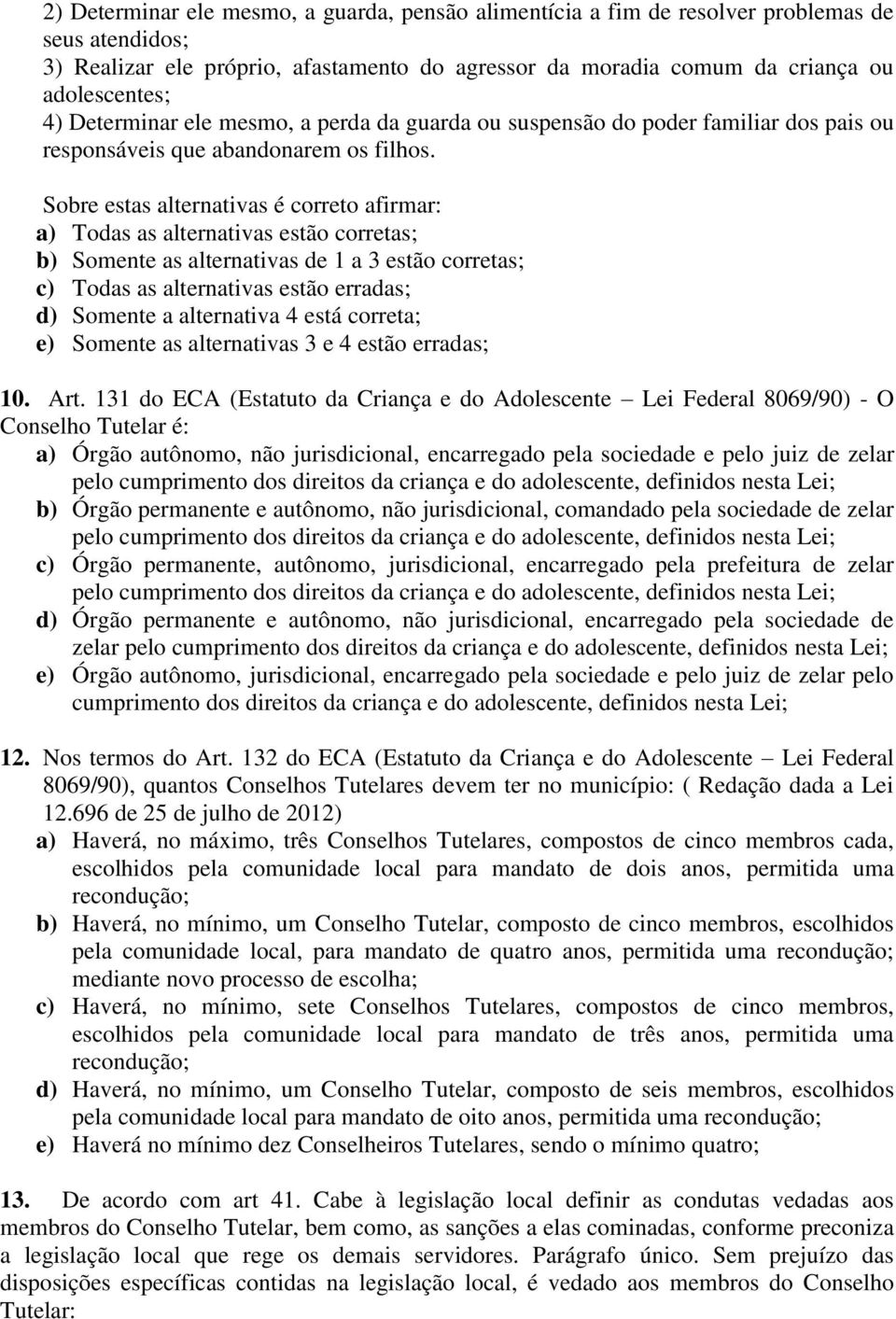 Sobre estas alternativas é correto afirmar: a) Todas as alternativas estão corretas; b) Somente as alternativas de 1 a 3 estão corretas; c) Todas as alternativas estão erradas; d) Somente a