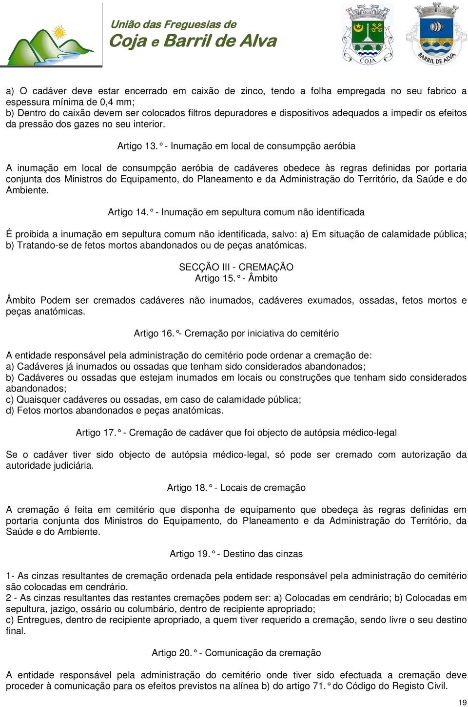 - Inumação em local de consumpção aerób ia A inumação em local de consumpção aeróbia de cadáveres obedece às regras definidas por portaria conjunta dos Ministros do Equipamento, do Planeamento e da