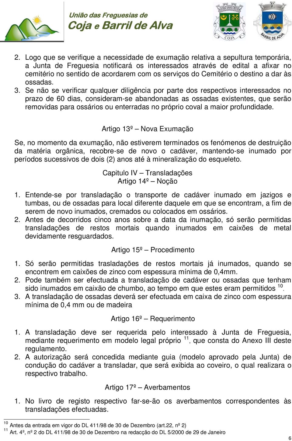 Se não se verificar qualquer diligência por parte dos respectivos interessados no prazo de 60 dias, consideram-se abandonadas as ossadas existentes, que serão removidas para ossários ou enterradas no