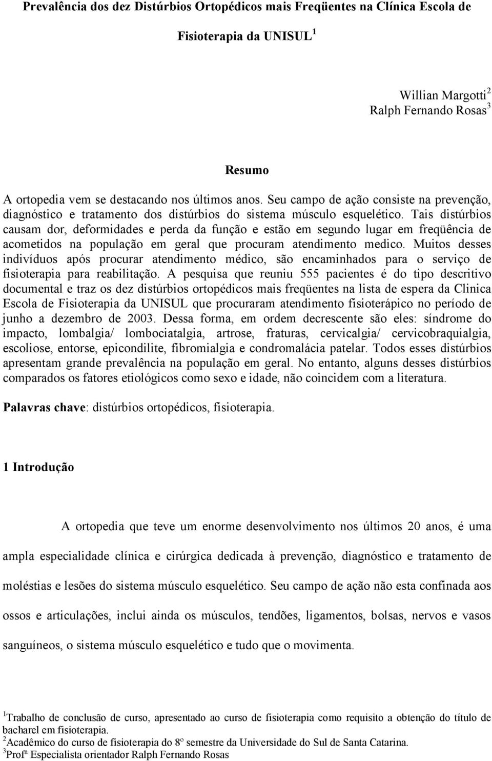 Tais distúrbios causam dor, deformidades e perda da função e estão em segundo lugar em freqüência de acometidos na população em geral que procuram atendimento medico.