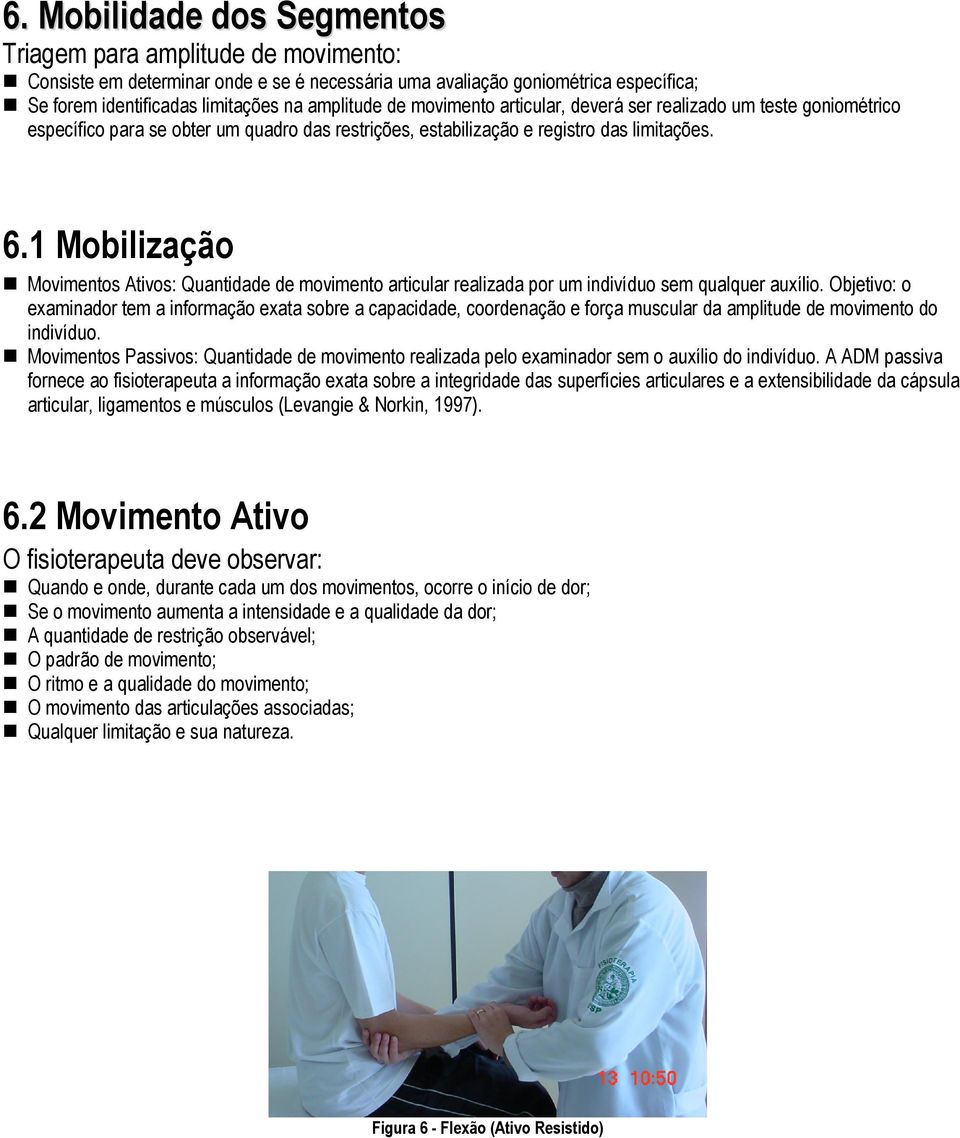 1 Mobilização Movimentos Ativos: Quantidade de movimento articular realizada por um indivíduo sem qualquer auxílio.