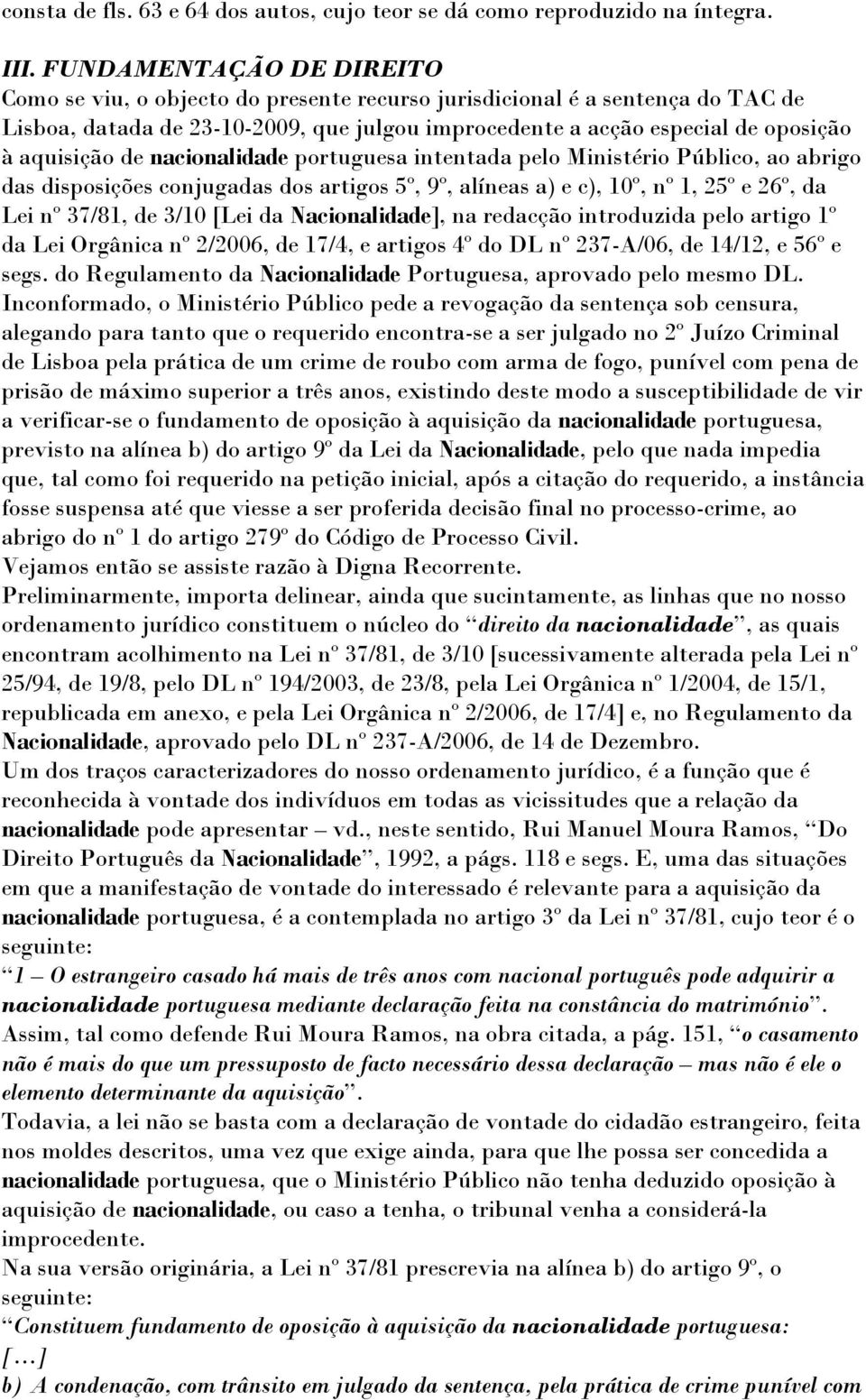 de nacionalidade portuguesa intentada pelo Ministério Público, ao abrigo das disposições conjugadas dos artigos 5º, 9º, alíneas a) e c), 10º, nº 1, 25º e 26º, da Lei nº 37/81, de 3/10 [Lei da