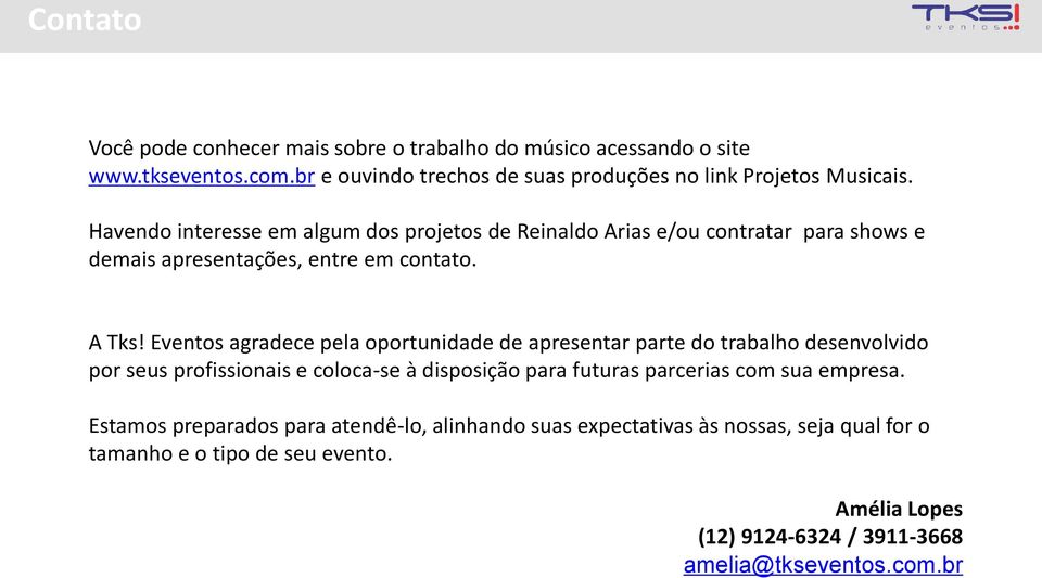 Eventos agradece pela oportunidade de apresentar parte do trabalho desenvolvido por seus profissionais e coloca-se à disposição para futuras parcerias com sua