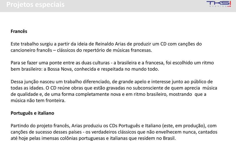 Dessa junção nasceu um trabalho diferenciado, de grande apelo e interesse junto ao público de todas as idades.