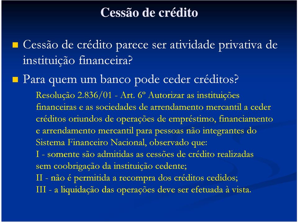 6º Autorizar as instituições financeiras e as sociedades de arrendamento mercantil a ceder créditos oriundos de operações de empréstimo, financiamento e