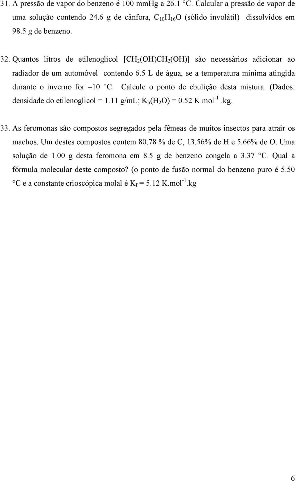 Calcule o ponto de ebulição desta mistura. (Dados: densidade do etilenoglicol = 1.11 g/ml; K b (H 2 O) = 0.52 K.mol -1.kg. 33.