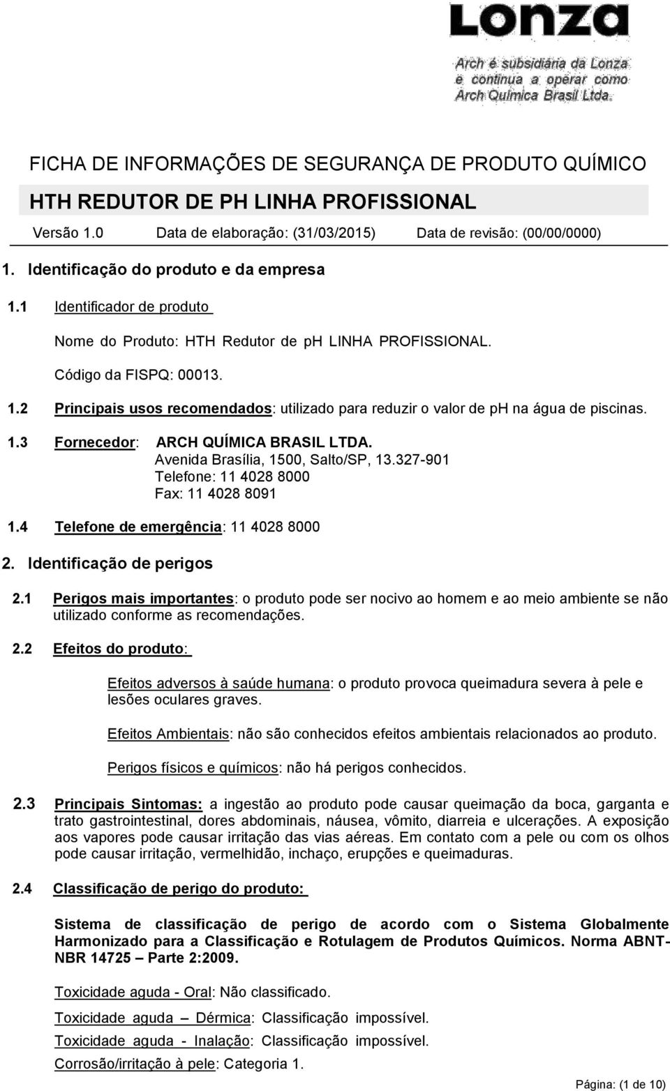 Avenida Brasília, 1500, Salto/SP, 13.327-901 Telefone: 11 4028 8000 Fax: 11 4028 8091 1.4 Telefone de emergência: 11 4028 8000 2. Identificação de perigos 2.