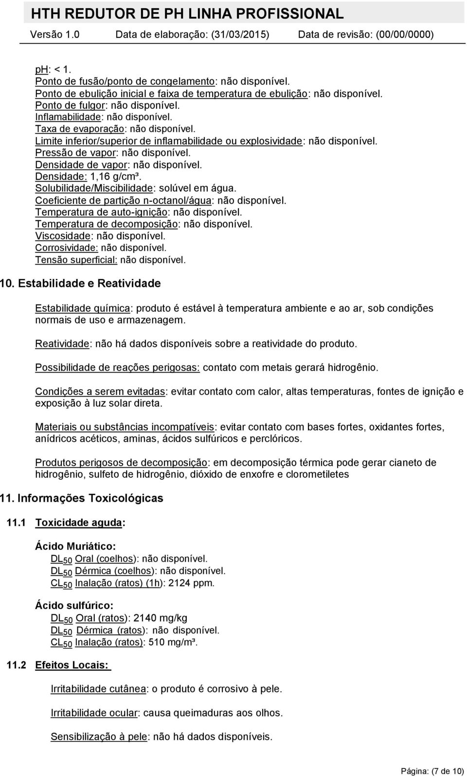 Densidade de vapor: não disponível. Densidade: 1,16 g/cm³. Solubilidade/Miscibilidade: solúvel em água. Coeficiente de partição n-octanol/água: não disponível.