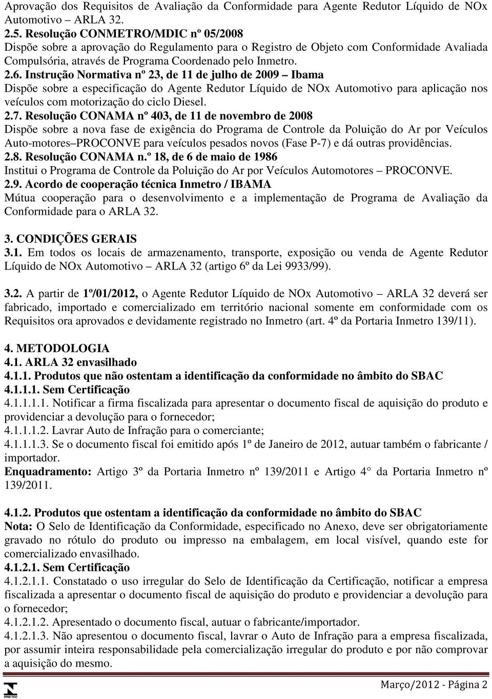 Instrução Normativa nº 23, de 11 de julho de 2009 Ibama Dispõe sobre a especificação do Agente Redutor Líquido de NOx Automotivo para aplicação nos veículos com motorização do ciclo Diesel. 2.7.