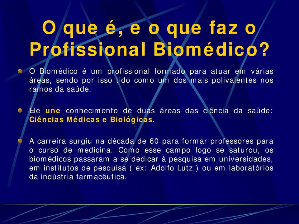 Ele une conhecimento de duas áreas das ciência da saúde: Ciências Médicas e Biológicas.