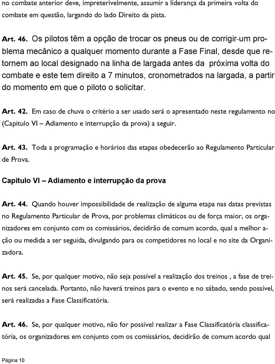 do combate e este tem direito a 7 minutos, cronometrados na largada, a partir do momento em que o piloto o solicitar. Art. 42.