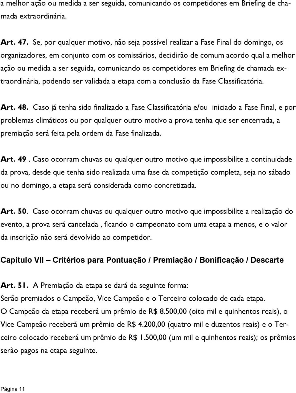 comunicando os competidores em Briefing de chamada extraordinária, podendo ser validada a etapa com a conclusão da Fase Classificatória. Art. 48.