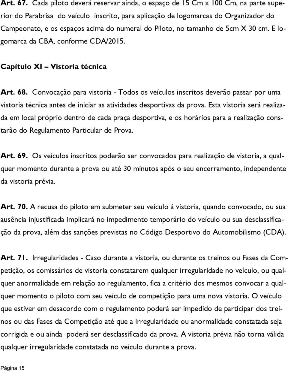 numeral do Piloto, no tamanho de 5cm X 30 cm. E logomarca da CBA, conforme CDA/2015. Capítulo XI Vistoria técnica Art. 68.