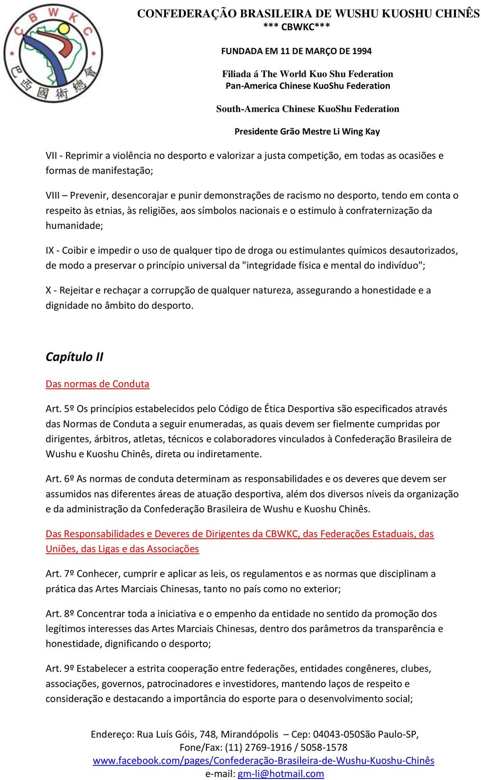 desautorizados, de modo a preservar o princípio universal da "integridade física e mental do indivíduo"; X - Rejeitar e rechaçar a corrupção de qualquer natureza, assegurando a honestidade e a