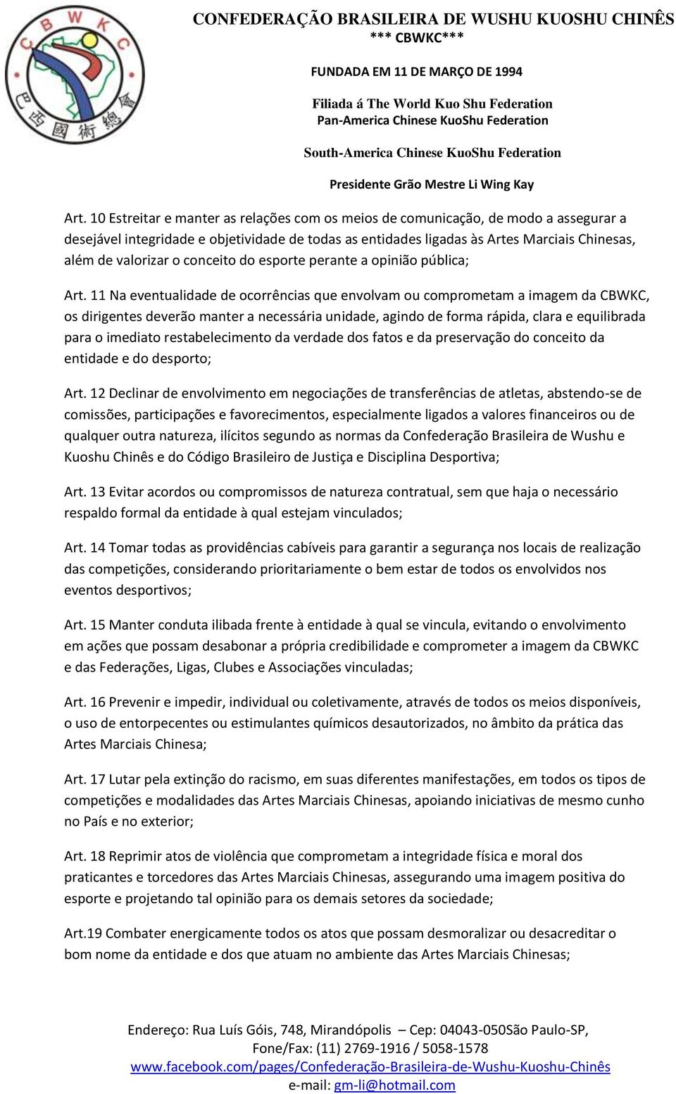 11 Na eventualidade de ocorrências que envolvam ou comprometam a imagem da CBWKC, os dirigentes deverão manter a necessária unidade, agindo de forma rápida, clara e equilibrada para o imediato