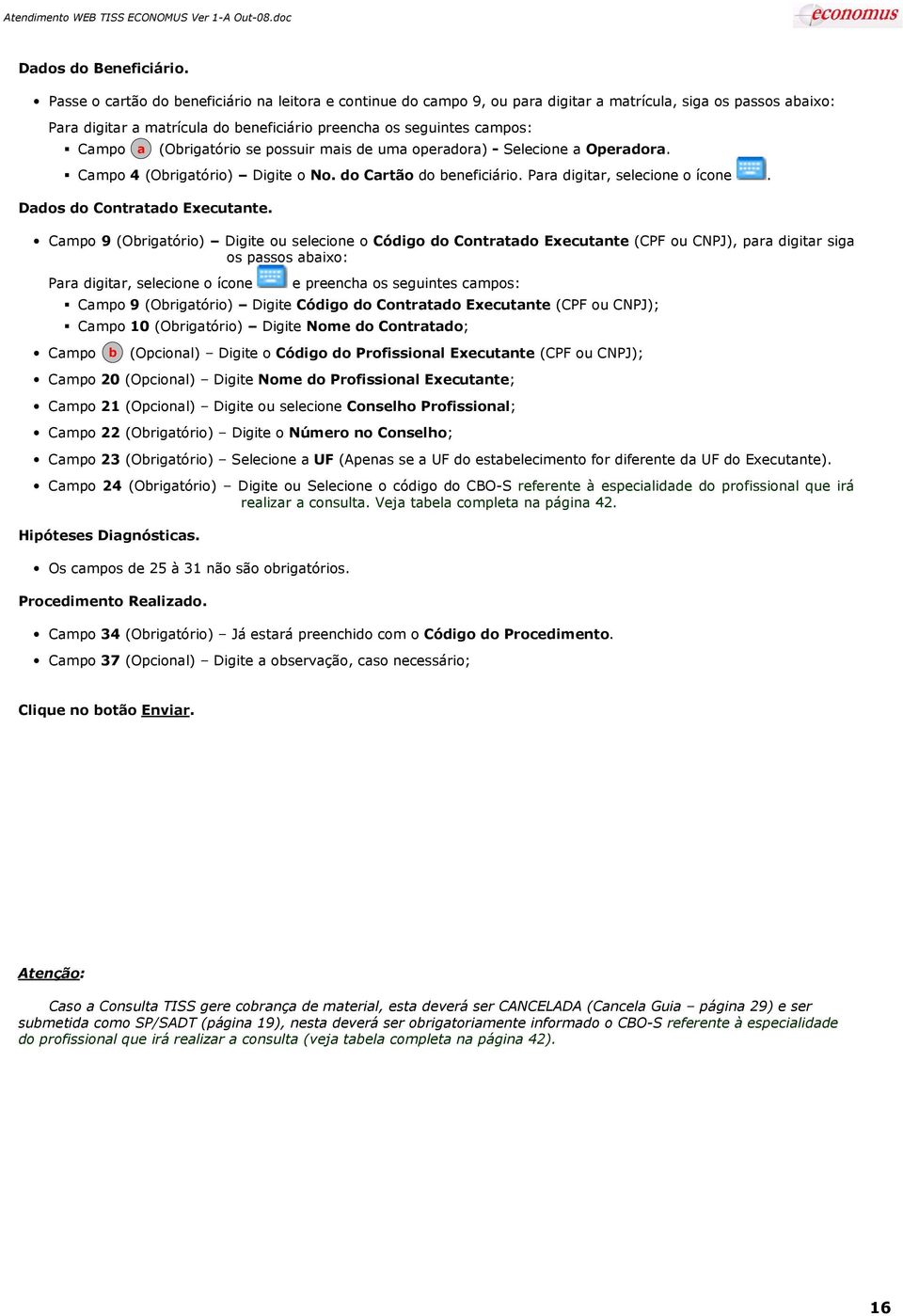 Seleione Operdor. Cmpo 4 (Origtório) Digite o No. do Crtão do enefiiário. Pr digitr, seleione o íone. Ddos do Contrtdo Exeutnte.