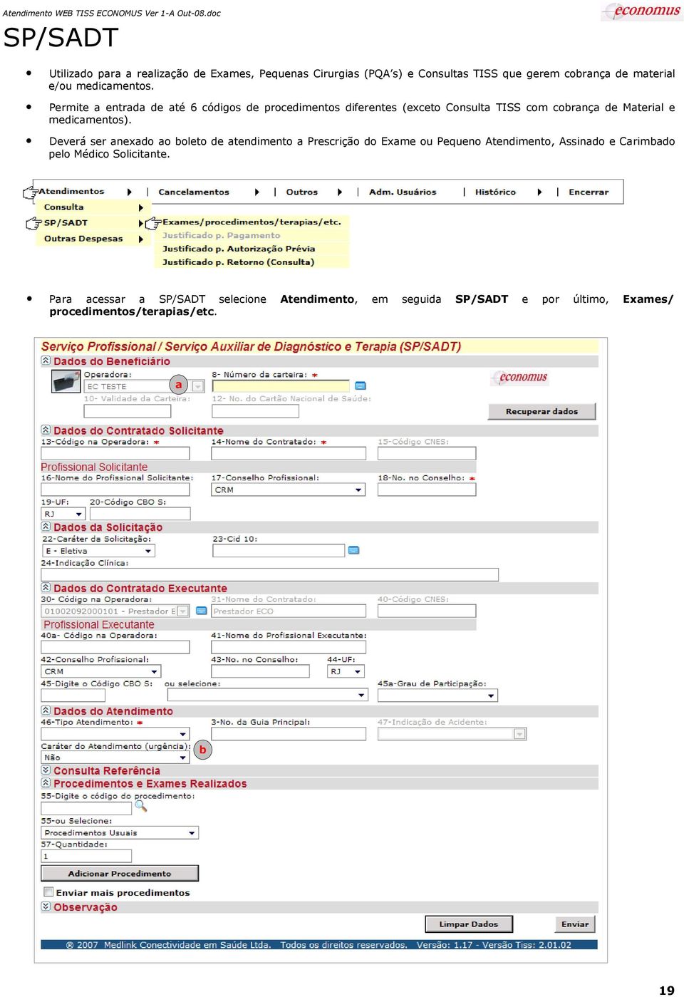 Permite entrd de té 6 ódigos de proedimentos diferentes (exeto Consult TISS om ornç de Mteril e medimentos).