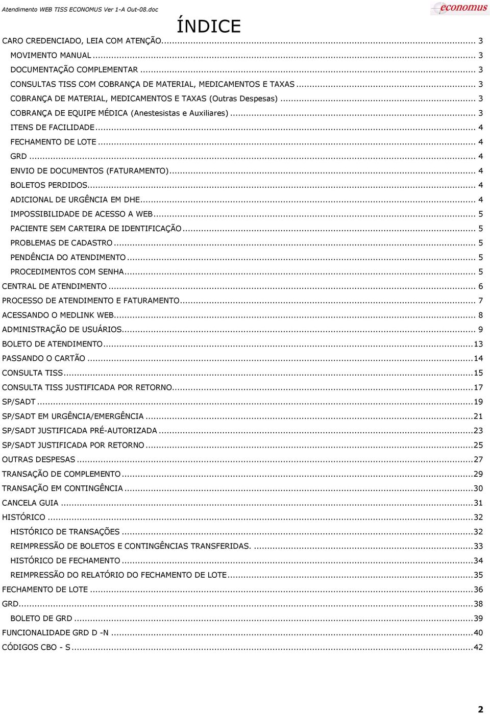 .. 4 ENVIO DE DOCUMENTOS (FATURAMENTO)... 4 BOLETOS PERDIDOS... 4 ADICIONAL DE URGÊNCIA EM DHE... 4 IMPOSSIBILIDADE DE ACESSO A WEB... 5 PACIENTE SEM CARTEIRA DE IDENTIFICAÇÃO.