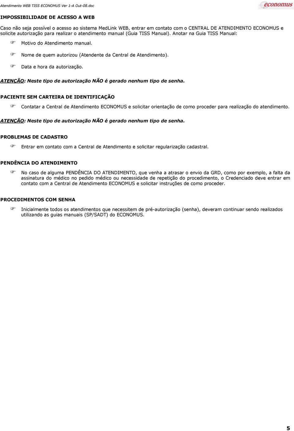 PACIENTE SEM CARTEIRA DE IDENTIFICAÇÃO Conttr Centrl de Atendimento ECONOMUS e soliitr orientção de omo proeder pr relizção do tendimento.