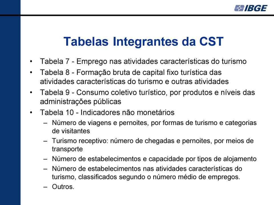 monetários Número de viagens e pernoites, por formas de turismo e categorias de visitantes Turismo receptivo: número de chegadas e pernoites, por meios de transporte