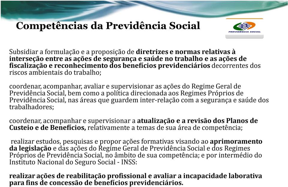 política direcionada aos Regimes Próprios de Previdência Social, nas áreas que guardem inter-relação com a segurança e saúde dos trabalhadores; coordenar, acompanhar e supervisionar a atualização e a