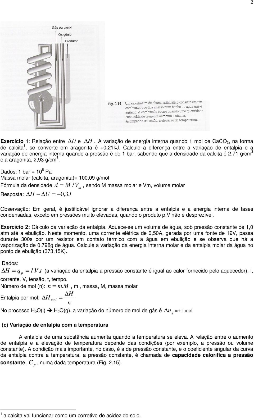 Dados: 1 bar = 10 5 Pa Massa molar (calcita, aragonita)= 100,09 g/mol Fórmula da densidade d = M / m, sendo M massa molar e m, volume molar Resosta: H U = 0, 3J Observação: Em geral, é justiicável