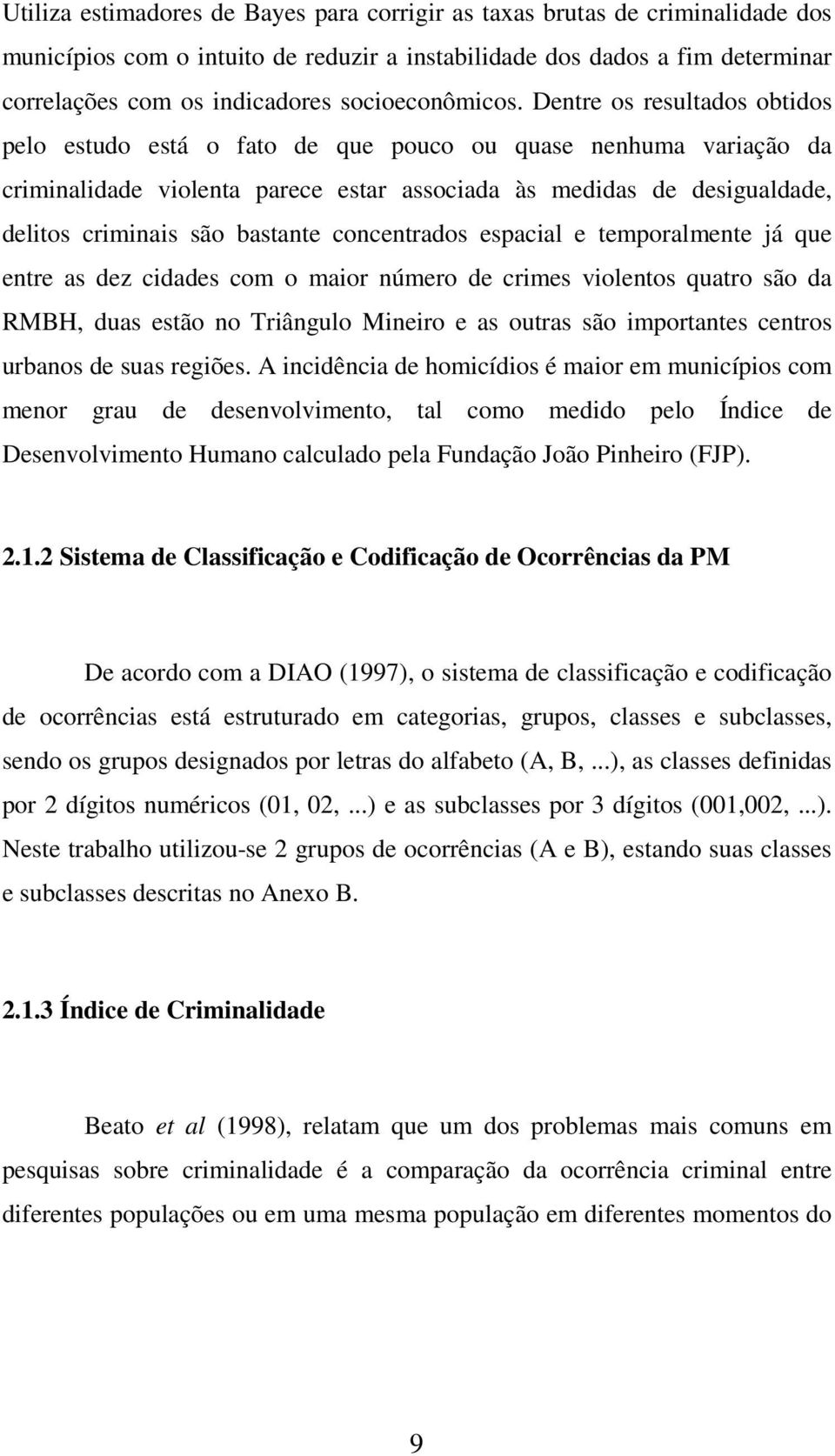 concenrados espacial e emporalmene já que enre as dez cidades com o maior número de crimes violenos quaro são da RMBH, duas esão no Triângulo Mineiro e as ouras são imporanes cenros urbanos de suas