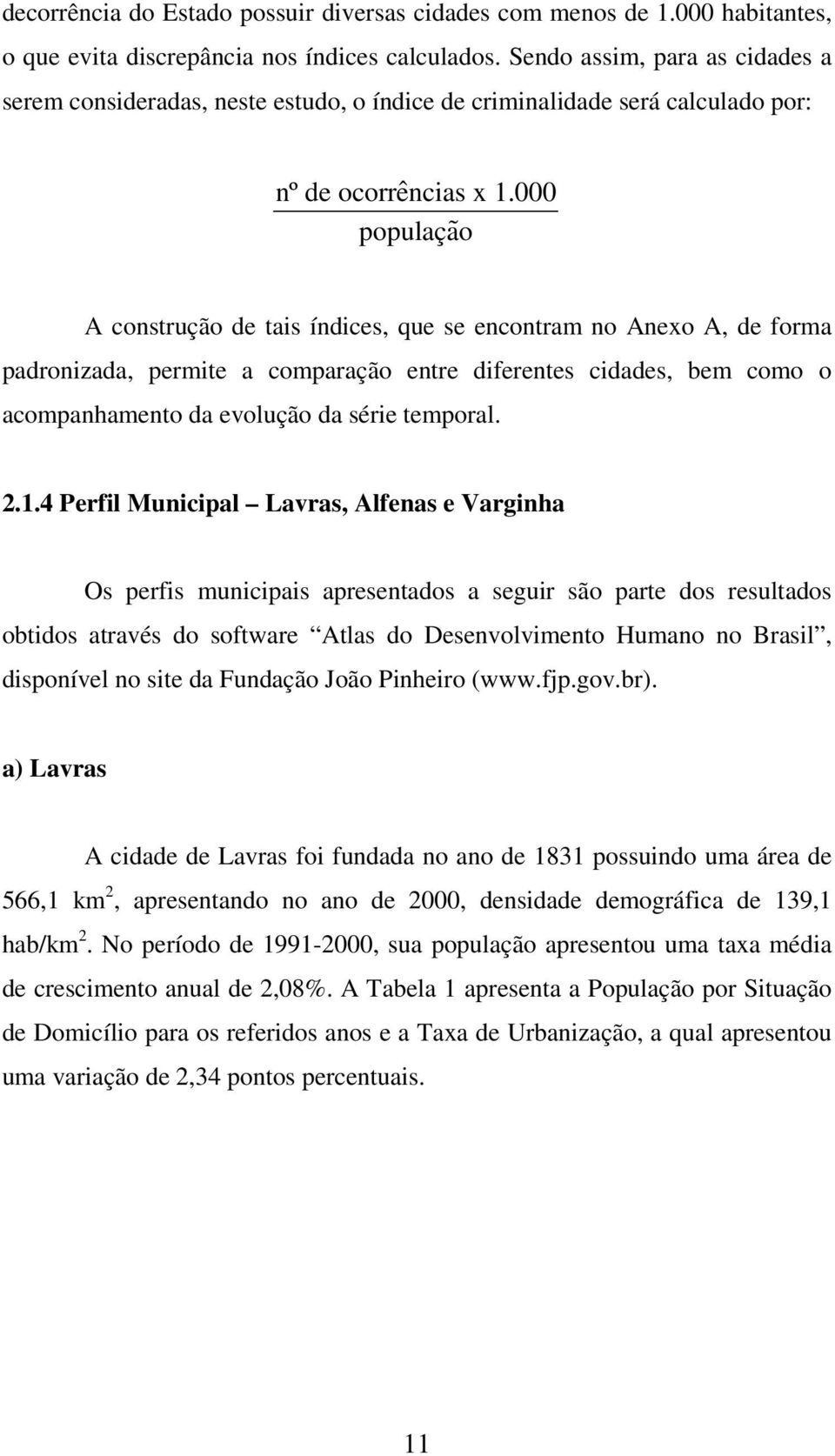 000 populaçao A consrução de ais índices, que se enconram no Anexo A, de forma padronizada, permie a comparação enre diferenes cidades, bem como o acompanhameno da evolução da série emporal.