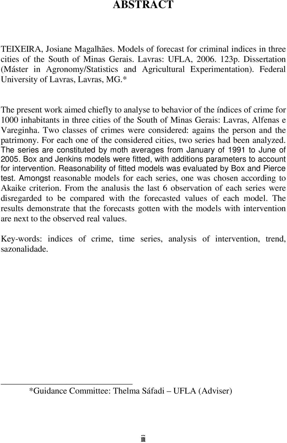 * The presen work aimed chiefly o analyse o behavior of he índices of crime for 000 inhabians in hree ciies of he Souh of Minas Gerais: Lavras, Alfenas e Vareginha.