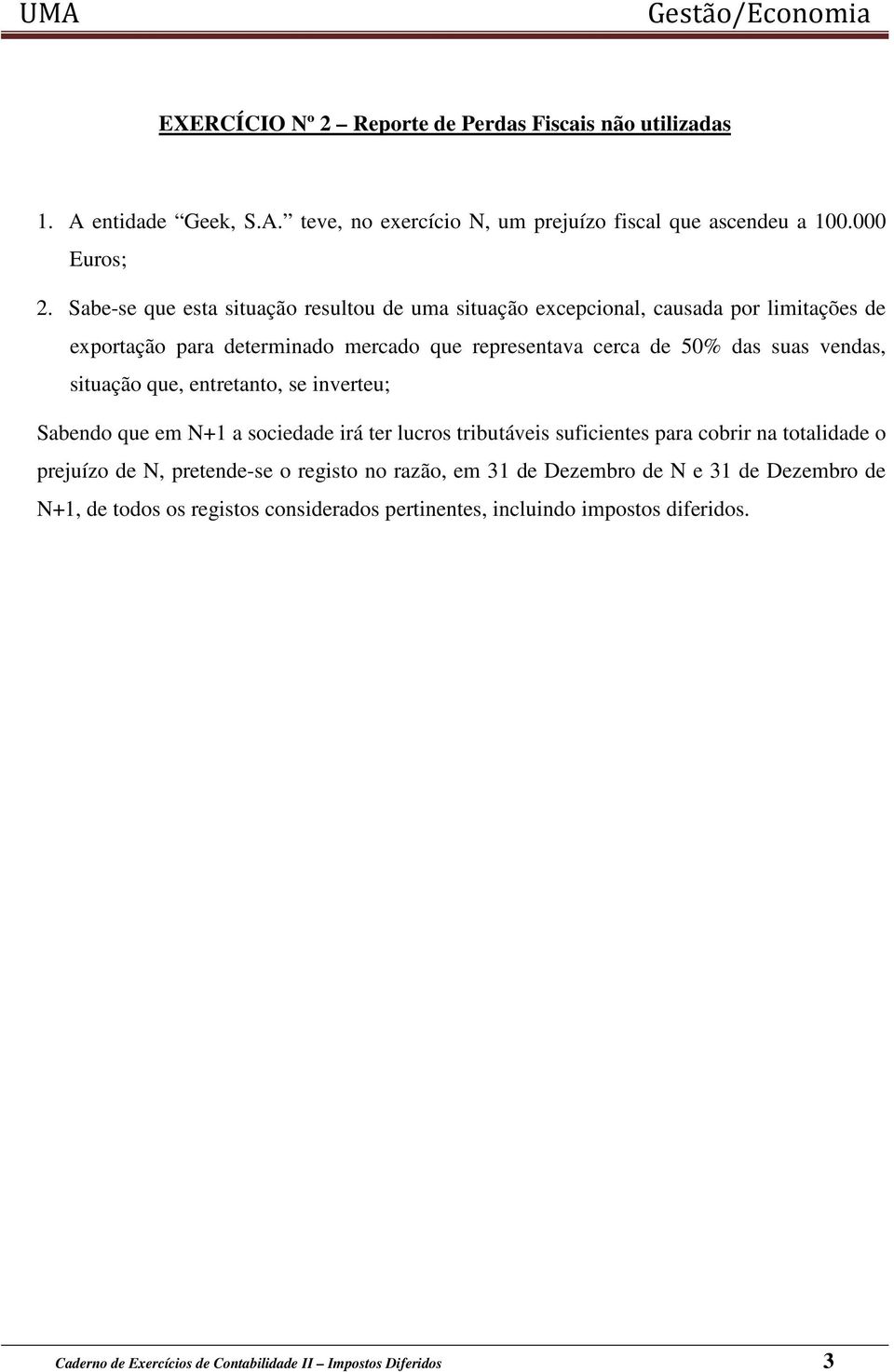 situação que, entretanto, se inverteu; Sabendo que em N+1 a sociedade irá ter lucros tributáveis suficientes para cobrir na totalidade o prejuízo de N, pretende-se o registo