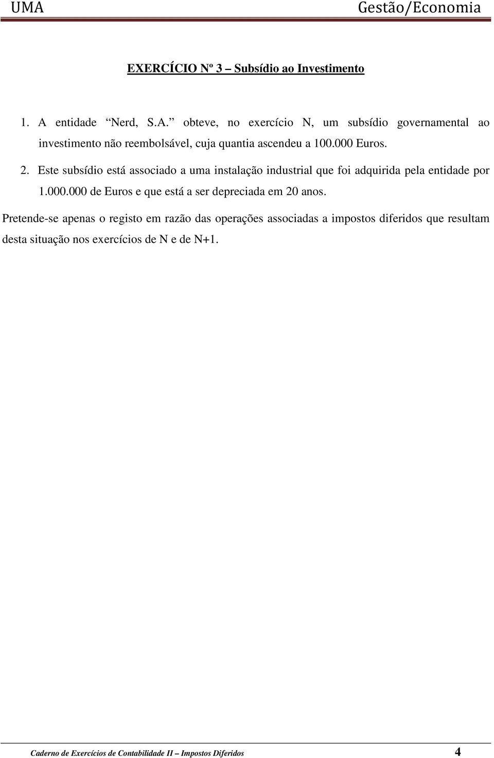 000 Euros. 2. Este subsídio está associado a uma instalação industrial que foi adquirida pela entidade por 1.000.000 de Euros e que está a ser depreciada em 20 anos.