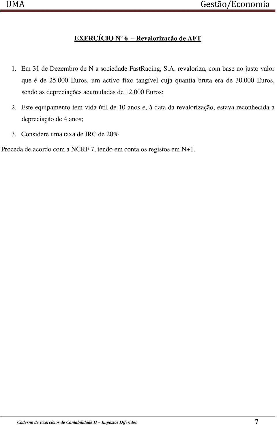 Este equipamento tem vida útil de 10 anos e, à data da revalorização, estava reconhecida a depreciação de 4 anos; 3.