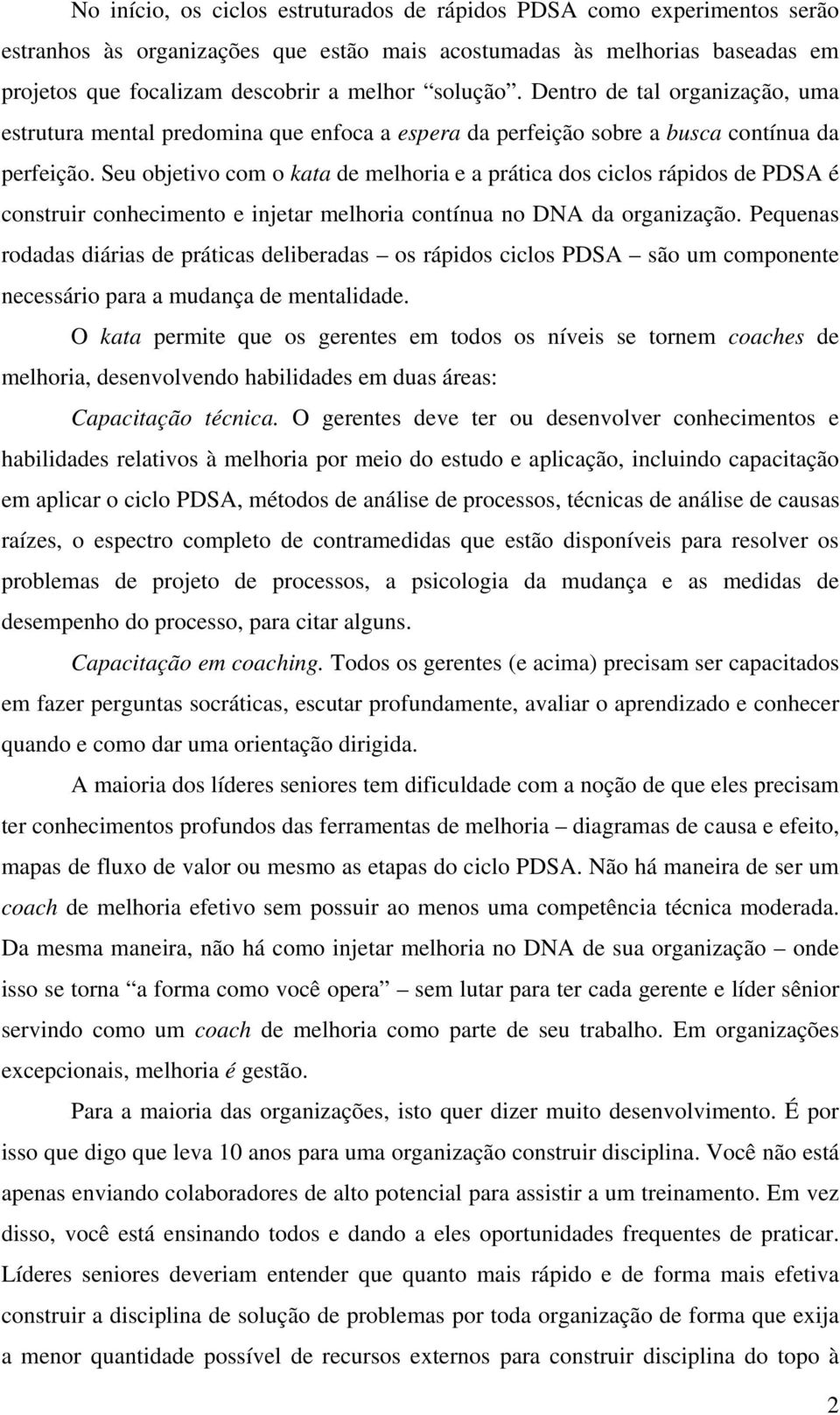 Seu objetivo com o kata de melhoria e a prática dos ciclos rápidos de PDSA é construir conhecimento e injetar melhoria contínua no DNA da organização.