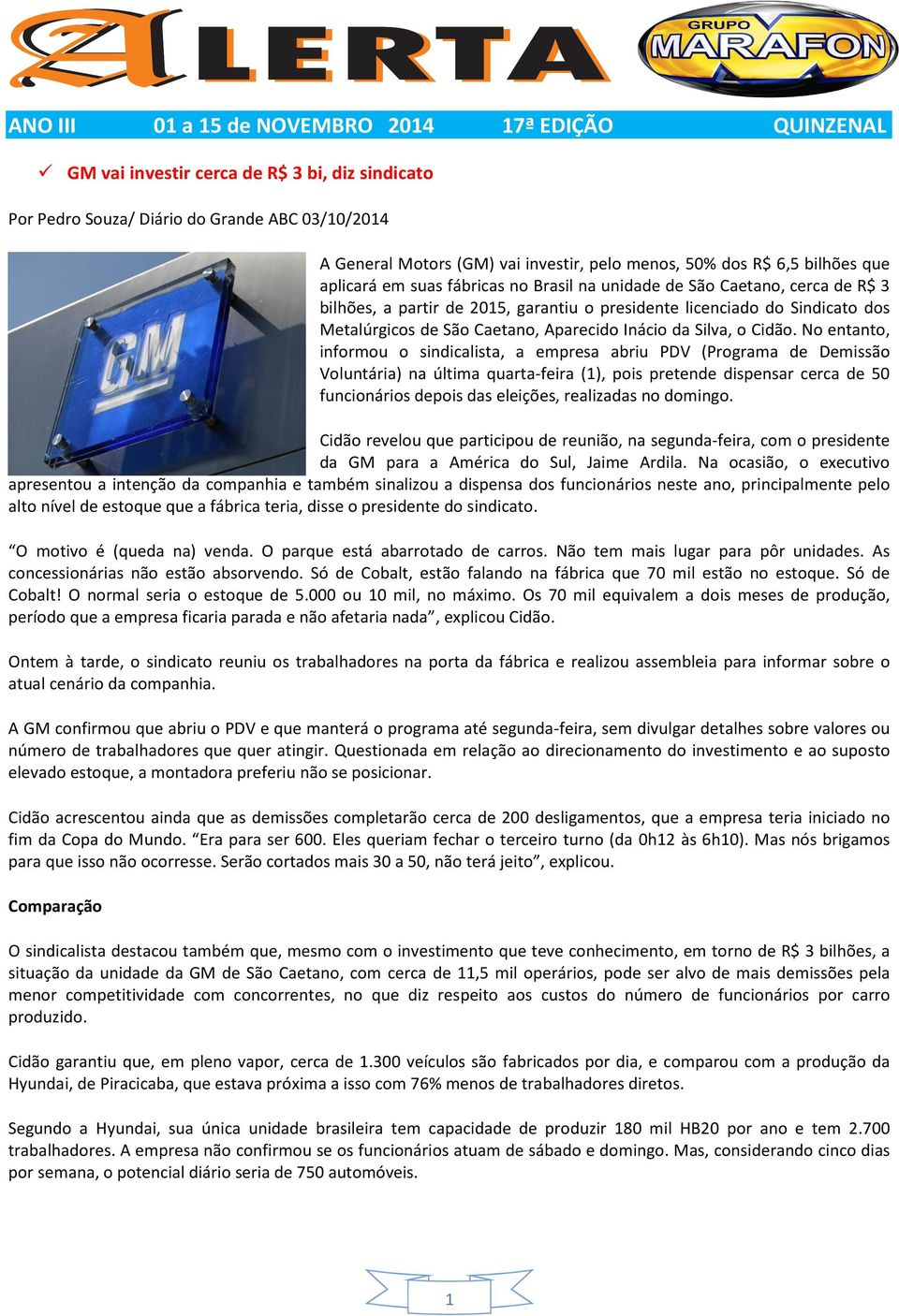 No entanto, informou o sindicalista, a empresa abriu PDV (Programa de Demissão Voluntária) na última quarta-feira (1), pois pretende dispensar cerca de 50 funcionários depois das eleições, realizadas