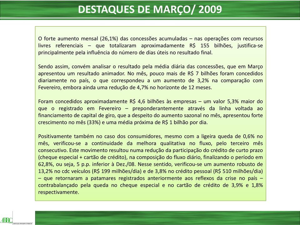 No mês, pouco mais de R$ 7 bilhões foram concedidos diariamente no país, o que correspondeu a um aumento de 3,2% na comparação com Fevereiro, embora ainda uma redução de 4,7% no horizonte de 12 meses.