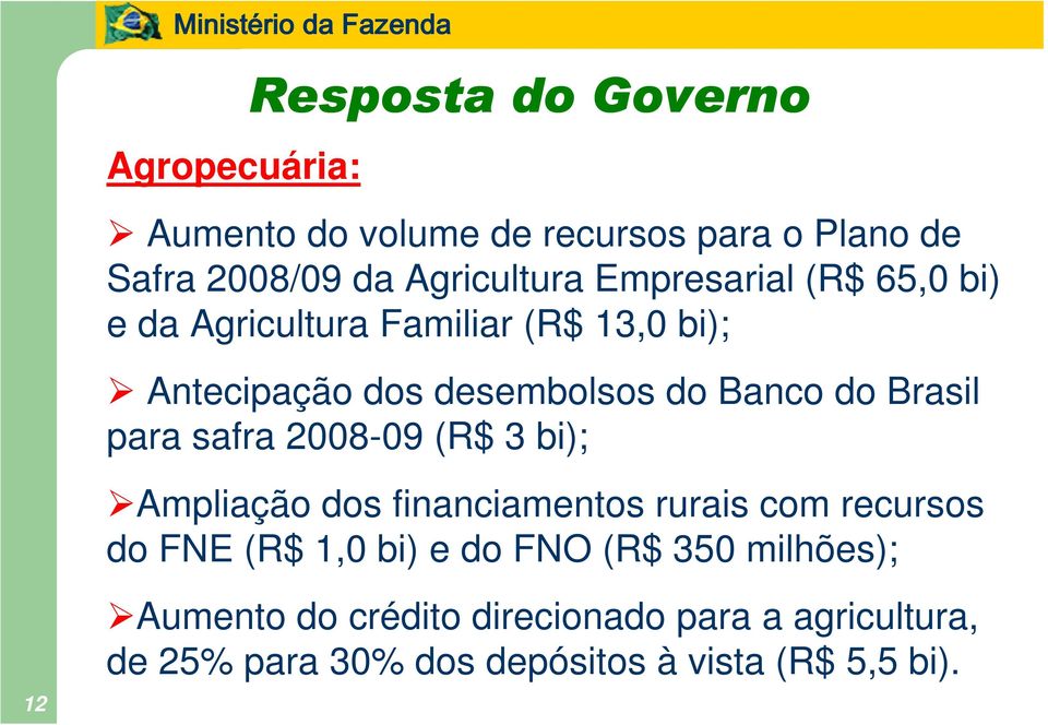 para safra 2008-09 (R$ 3 bi); Ampliação dos financiamentos rurais com recursos do FNE (R$ 1,0 bi) e do FNO (R$