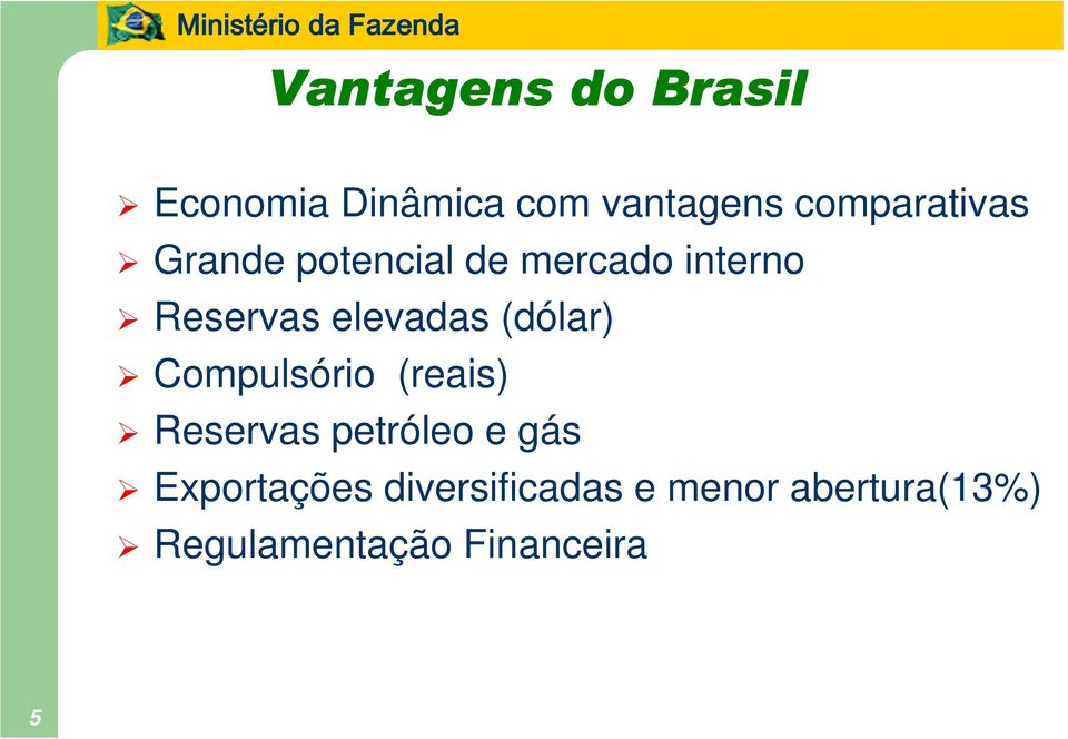 elevadas (dólar) Compulsório (reais) Reservas petróleo e gás