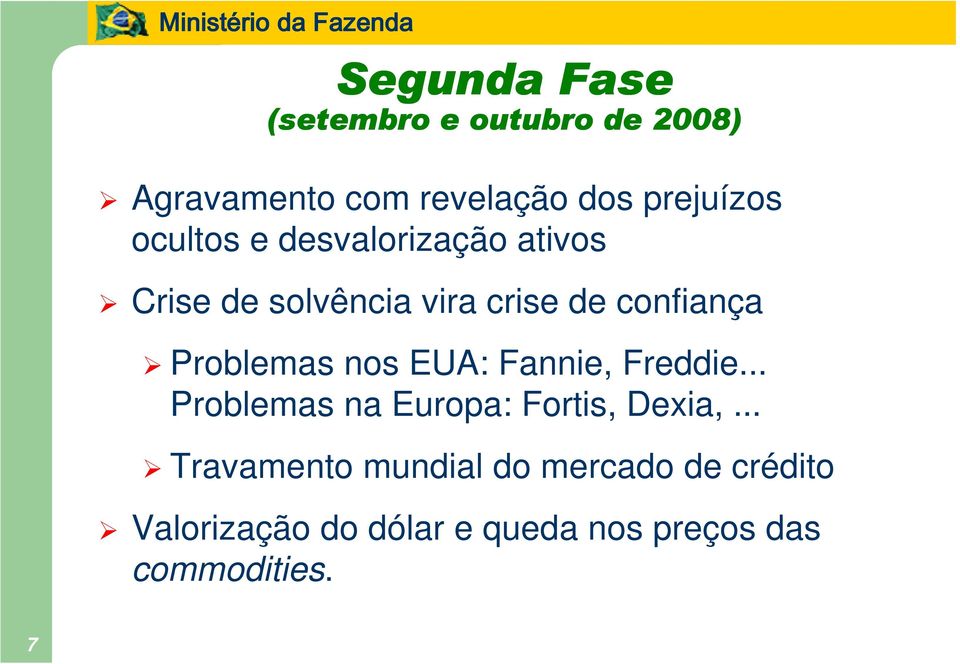 Problemas nos EUA: Fannie, Freddie... Problemas na Europa: Fortis, Dexia,.